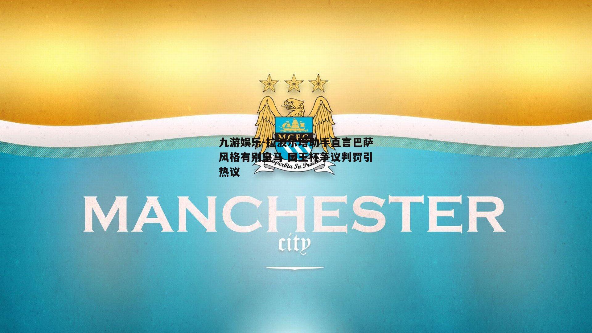 拉波尔塔助手直言巴萨风格有别皇马 国王杯争议判罚引热议